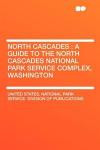 North Cascades: a Guide to the North Cascades National Park Service Complex, Washington