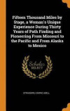 Fifteen Thousand Miles by Stage, a Woman's Unique Experience During Thirty Years of Path Finding and Pioneering from Missouri to the Pacific and from Alaska to Mexico