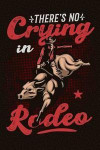 There's No Crying In Rodeo: Lined Journal for Rodeo Bull Riders And Cowboys