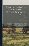 Memoirs of Wayne County and the City of Richmond, Indiana; From the Earliest Historical Times Down to the Present, Including a Genealogical and Biographical Record of Representative Families in Wayne