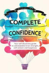 Complete Confidence: Your self-discovery guide to unbreakable inner strength, self-esteem and happiness