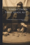 Sunday Under Three Heads. As It Is; As Sabbath Bills Would Make It; As It Might Be Made. by Timothy Sparks