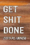 Get Shit Done 2019 Planner: Daily Weekly Monthly Planner Calendar, Journal Planner and Notebook