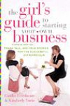 The Girl's Guide to Starting Your Own Business : Candid Advice, Frank Talk, and True Stories for the Successful Entrepreneur