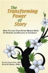 The Transforming Power of Story: How Telling Your Story Brings Hope to Others and Healing to Yourself