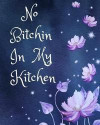 No Bitchin in My Kitchen: Recipe Book to Write in (Blank Cookbook/Recipe Notebook 110 Pages)