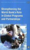 Strengthening the World Bank's Role in Global Programs And Partnerships (World Bank Operations Evaluation Study.) (World Bank Operations Evaluation Study.)