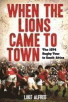 When the Lions Came to Town: The 1974 Rugby Tour to South Africa