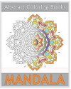 Abstract Coloring Books: 50 Mandalas to bring out your creative side, Amazing Mandalas Coloring Book for Adults, Art Therapy Relaxation, Releas