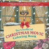 The Unofficial Christmas Movie Coloring Book: A Holiday Coloring Book of Your Favorite Scenes from Home Alone, a Christmas Story, Die Hard, Christmas