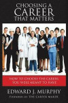 Choosing a Career That Matters: Career Coach Reveals the Secrets to Finding and Building the Career You Were Meant to Have