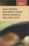 Guns, Violence, and Identity Among African American and Latino Youth (Criminal Justice (Lfb Scholarly Publishing Llc).)