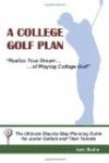 A College Golf Plan: Realize Your Dream of Playing College Golf