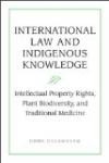 International Law and Indigenous Knowledge: Intellectual Property, Plant Biodiversity, and Traditional Medicine