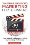 Youtube and Video Marketing for Beginners: How to easily make money online by recording viral videos