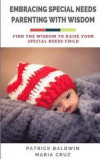 Embracing Special Needs Parenting With Wisdom: Find the Wisdom to Raise Your Special Needs Child