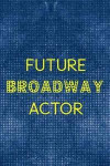 Future Broadway Actor: Blank Lined Notebook ( Musical ) Blue
