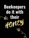 Beekeepers Do It With Their Honey: The Ultimate Bee Keeping Journal. This is an 8.5X11 103 Page Diary For: Anyone that Loves Raising Bees, Eats Honey