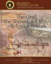 The Grail, the Shroud, And Other Religious Relics: Secrets & Ancient Mysteries (Religion and Modern Culture: Spiritual Beliefs That Influence North America Today)