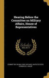 Hearing Before the Committee on Military Affairs, House of Representatives