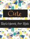 Cute Sketchbook for Kids: Sketchbook for Practicing How to Draw, 120 Pages with Drawing, Sketching and Doodling Space (Large Size 8.5x11) (Sketc
