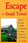 Escape to a Small Town!: Create a New Life & Fulfill Your Dreams in a Place Where You Can Breathe