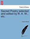 Sacred Poetry selected and edited by R. A. W., etc