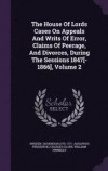 The House of Lords Cases on Appeals and Writs of Error, Claims of Peerage, and Divorces, During the Sessions 1847[-1866], Volume 2