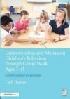 Understanding and Managing Children's Behaviour through Group Work Ages 7 - 11: A child-centred programme