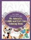 Cute Animal Coloring Book for Kids My Adorable, Cuddly and Very Cute Coloring Bo