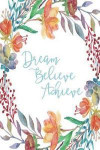 Inspirational Journal - Dream Believe Achieve (Blue): 100 Page 6 X 9 Ruled Notebook: Inspirational Journal, Blank Notebook, Blank Journal, Lined Noteb