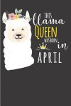 This Llama Queen Was Born in April: April Birthday Book for Messages, Birthday Wishes or Journaling for Llama Lovers!