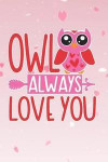 Owl Always Love You: Mother's Day Notebook Journal for Girls Mom's and Daughters. Owl Gifts for Women Are Perfect for School, Writing, Trav