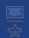 The Commentaries of Caesar, Translated Into English; To Which Is Prefixed, a Discourse Concerning the Roman Art of War, by William Duncan...with a Life Of...Caesar by Leonard Schmitz.. - War College