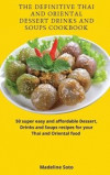 The Definitive Thai and Oriental Dessert Drinks and Soups Cookbook: 50 super easy and affordable Dessert, Drinks and Soups recipes for your Thai and O