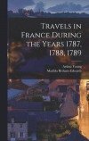 Travels in France During the Years 1787, 1788, 1789