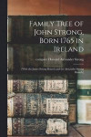 Family Tree of John Strong, Born 1765 in Ireland; [with the James Strong Branch and the Alexander Strong Branch]