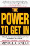 The Power to Get In : A Step-by-Step System to Get in Anyone's Door So You Have the Chance to... Make the Sale... Get the Job... Present Your Ideas