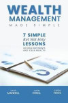 Wealth Management Made Simple: Seven Simple But Not Easy Lesson on Your Investments and Your Wealth