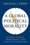 A Global Political Morality: Human Rights, Democracy, and Constitutionalism