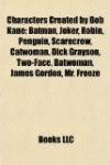 Characters Created by Bob Kane: Batman, Joker, Robin, Penguin, Scarecrow, Catwoman, Dick Grayson, Two-Face, Batwoman, James Gordon, Mr. Freeze