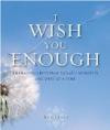 I Wish You Enough: Embracing Life's Most Valuable Moments...One Wish at a Time