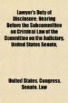Lawyer's Duty of Disclosure; Hearing Before the Subcommittee on Criminal Law of the Committee on the Judiciary, United States Senate