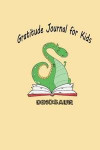 Gratitude Journal For Kids Dinosaur: 120 Days Daily Writing Today I am grateful for Children Boys Girls With Daily Prompts to Writing Happiness Notebo