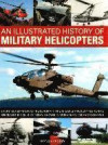 An Illustrated History of Military Helicopters: Every Generation Of Rotorcraft, From Early Prototypes To The Specialist Models Of Today, Shown In Over 200 Photographs