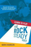 Learn To Play The Rocksteady Way: How your child can grow in confidence, develop life skills and have fun learning music