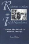 Rational Mothers and Infidel Gentlemen: Gender and American Atheism, 1865-1915 (Women and Gender in North American Religions)