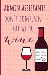 Admin assistants don't complain but we do wine: Notebook, Makes a perfect gift for amazing administrative professionals, Show your appreciation (more