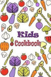Kids Cookbook: Kids Cookbook, Blank Cookbook for Kids Recipes Menu Book & Notebook, Blank Recipe Book; Blank Cookbook; Personalized R