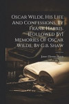 Oscar Wilde, His Life And Confessions, By Frank Harris. [followed By] Memories Of Oscar Wilde, By G.b. Shaw